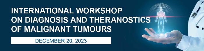December 20, 2023: International Workshop on Diagnosis and Theranostics of Malignant Tumours